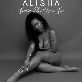 Gotta Let You Go by Alisha