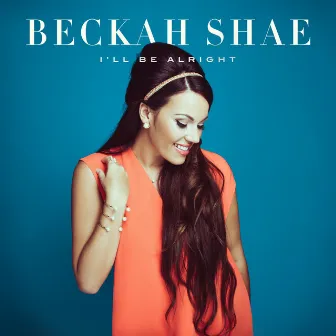 I'll Be Alright by Beckah Shae