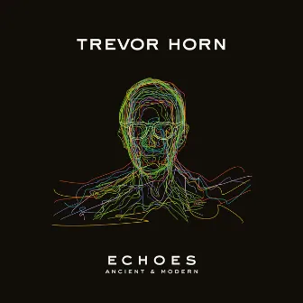 ECHOES – ANCIENT & MODERN by Trevor Horn