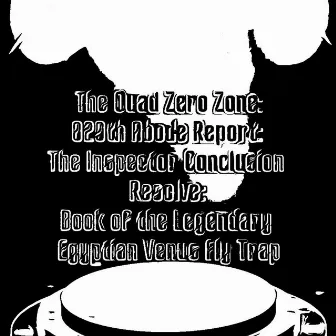 The Quad Zero Zone: 829th Abode Report: The Ispector Conclusion Resolve: Book of the Legendary Egyptian Venus Fly Trap: Book Six by William Anderson