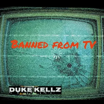 Banned from TV by Duke Kellz