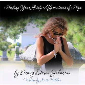 Healing Your Grief: Affirmations of Hope by Sunny Dawn Johnston