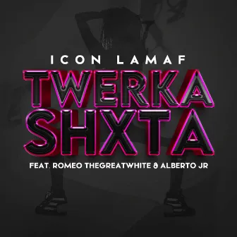 Twerka Shxta by Icon Lamaf