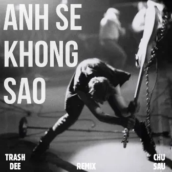 ANH SE KHONG SAO (CHUSAU Remix) by Trash Dee