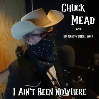 I Ain't Been Nowhere by Chuck Mead