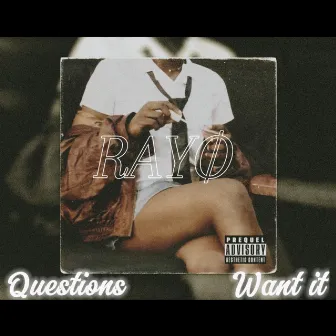 Questions/Want it by RAYØ