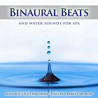 Binaural Beats and Water Sounds For Spa, Alpha Waves Sleep, Isochronic Tones and Ambient Spa Music by Binaural Beats Spa