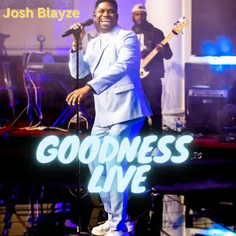 GOODNESS LIVE by JOSH BLAYZE