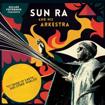 Gilles Peterson Presents Sun Ra And His Arkestra: To Those Of Earth... And Other Worlds (Mixed Tracks) by Gilles Peterson