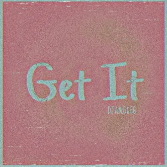 Get It by DJ A.M.G