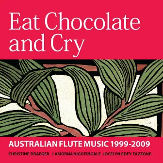 Eat Chocolate and Cry: Australian Flute Music 1999-2009 by Jocelyn Edey Fazzone