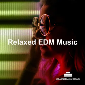 Relaxed EDM Music by Dj Relax EDM