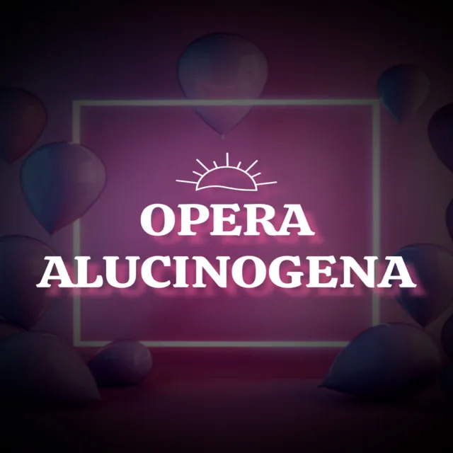 Opera Alucinogena