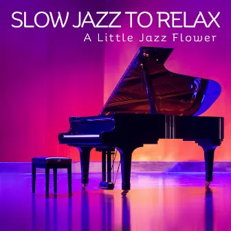 Slow Jazz to Relax: A Little Jazz Flower by Jazz 2 Relax