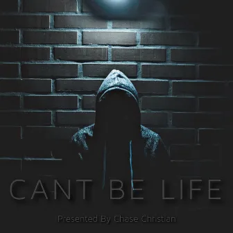 Can't't Be Life by Chase Christian