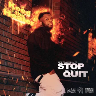 It's Too Early to Stop Too Late to Quit by Keed Tha Heater