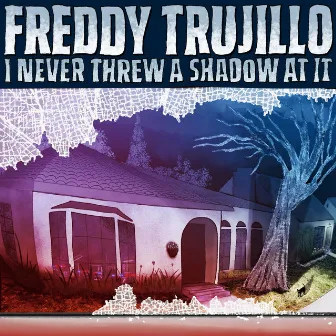 I Never Threw a Shadow at It by Freddy Trujillo