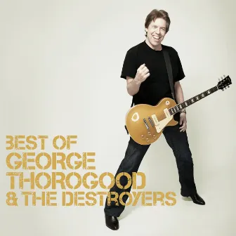 Best Of by George Thorogood & The Destroyers