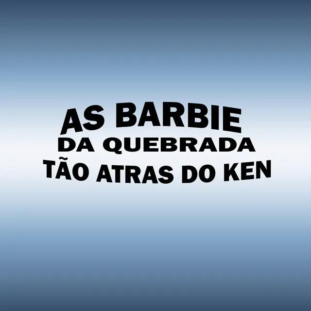 As Barbie da Quebrada Tão Atras do Ken