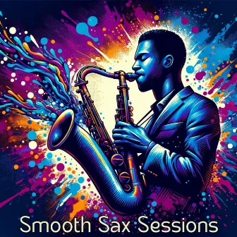 Smooth Sax Sessions: Saxophone Jazz Brilliance to Soothe Your Senses by Unknown Artist