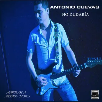 No Dudaría (Homenaje a Antonio Flores) by Antonio Cuevas