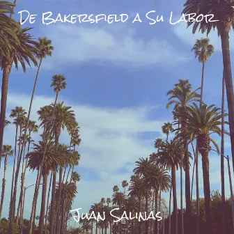 De Bakersfield a Su Labor by Juan Salinas