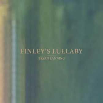 Finley's Lullaby by Bryan Lanning