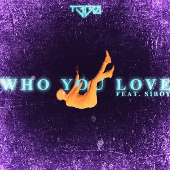 Who You Love by T3G0