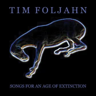 Songs for an Age of Extinction by Tim Foljahn