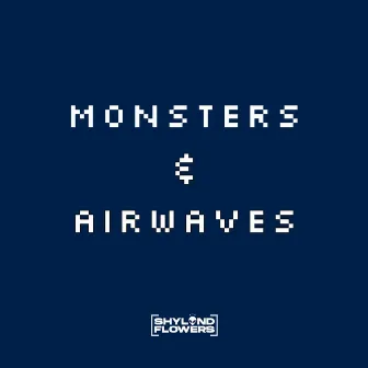 Monsters & Airwaves by Shyland Flowers