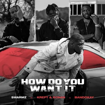 How Do You Want It (feat. Krept & Konan and Bandokay) by Swarmz