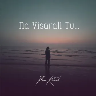 Na Visarali Tu by Prem Kotwal