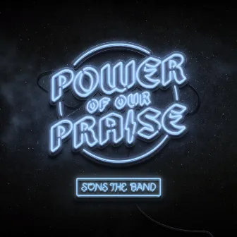 Power Of Our Praise by SONS THE BAND