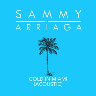 Cold in Miami (Acoustic Version) by Sammy Arriaga