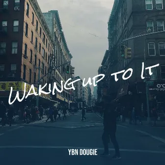 Waking up to It by Ybn Dougie