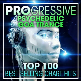 Progressive Psychedelic Goa Trance Top 100 Best Selling Chart Hits + DJ Mix by Progressive Goa Trance