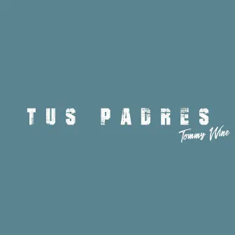 Tus Padres by Tommy Wine