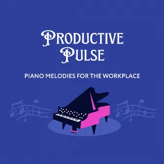 Productive Pulse: Piano Melodies for the Workplace by Unknown Artist