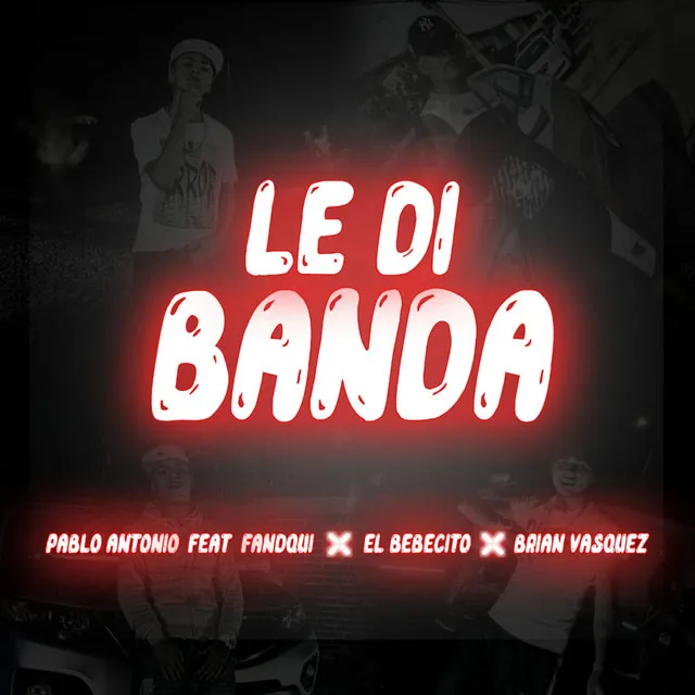 Le Di Banda (Con Fandqui, el Bebecito y Brian Vasquez)