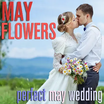 May Flowers - Perfect May Wedding by Romantic