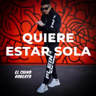 Quiere Estar Sola by El Chino Roberto