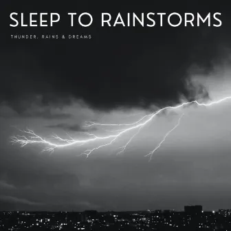 Sleep To Rainstorms: Thunder, Rains & Dreams by Sleep Music Bliss