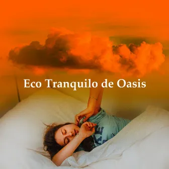 Eco Tranquilo de Oasis by Unidad de música zen relajante