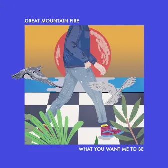 What You Want Me to Be by Great Mountain Fire