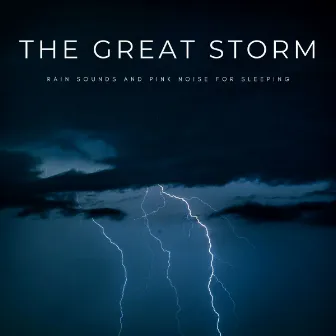 The Great Storm: Rain Sounds And Pink Noise For Sleeping by Sleep Music Legends