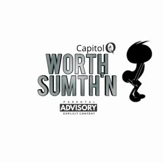 Worth Sumth'n by Capitol Q