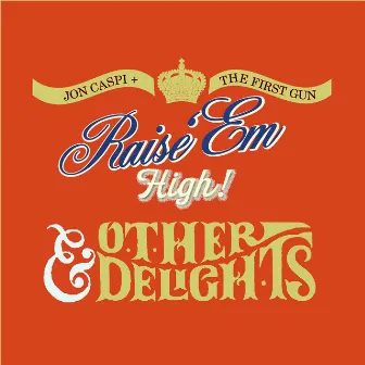 Raise 'Em High! & Other Delights by Jon Caspi & The First Gun