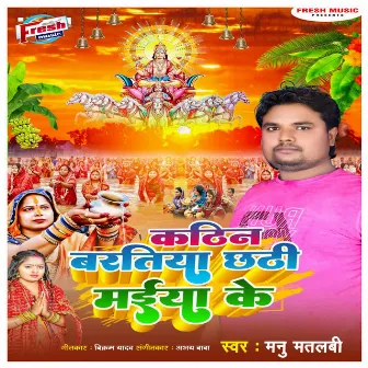 Kathin Baratiya Chhathi Maai Ke by Manu Matlabi