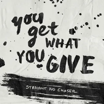 You Get What You Give by Straight No Chaser