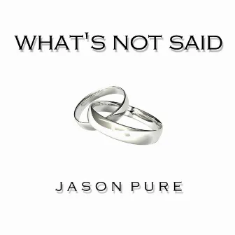 What's Not Said by Jason Pure